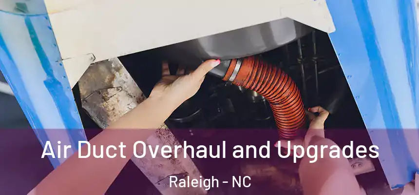 Air Duct Overhaul and Upgrades Raleigh - NC