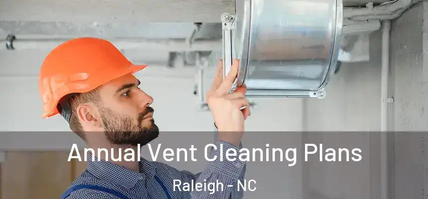 Annual Vent Cleaning Plans Raleigh - NC