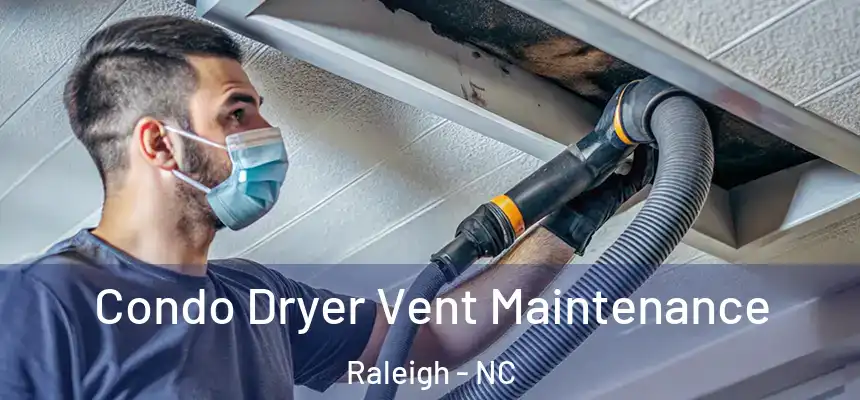 Condo Dryer Vent Maintenance Raleigh - NC