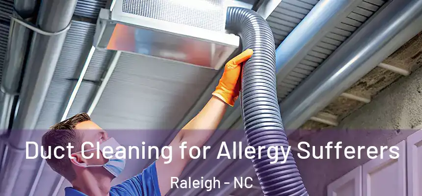 Duct Cleaning for Allergy Sufferers Raleigh - NC