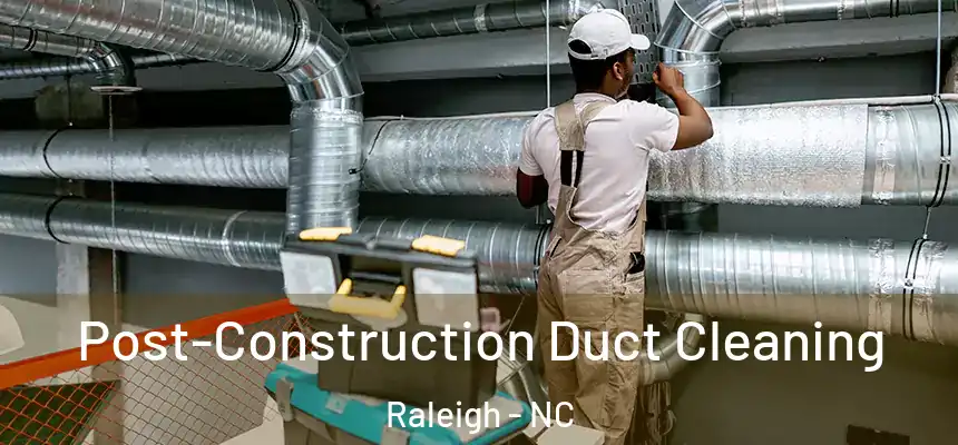  Post-Construction Duct Cleaning Raleigh - NC