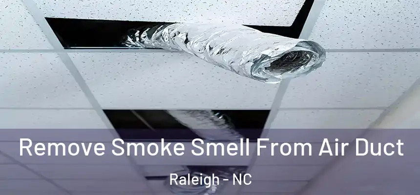 Remove Smoke Smell From Air Duct Raleigh - NC