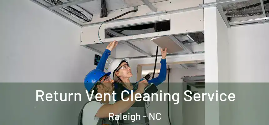 Return Vent Cleaning Service Raleigh - NC