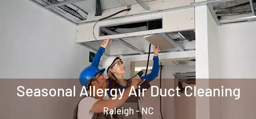 Seasonal Allergy Air Duct Cleaning Raleigh - NC