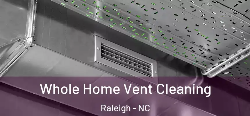 Whole Home Vent Cleaning Raleigh - NC